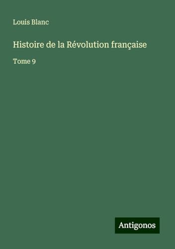 Histoire de la Révolution française: Tome 9 von Antigonos Verlag