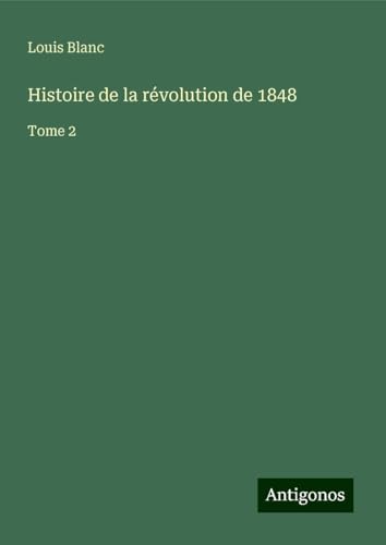 Histoire de la révolution de 1848: Tome 2 von Antigonos Verlag