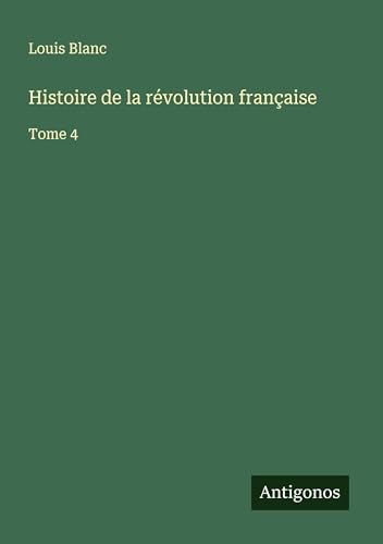 Histoire de la révolution française: Tome 4 von Antigonos Verlag
