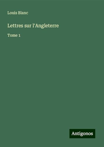 Lettres sur l'Angleterre: Tome 1 von Antigonos Verlag