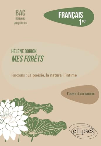 Français. Première. L'œuvre et son parcours. Hélène Dorion.: Mes forêts / parcours : la poésie, la nature, l'intime von ELLIPSES