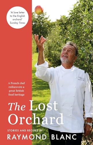 The Lost Orchard: A French chef rediscovers a great British food heritage. Foreword by The Former Prince of Wales