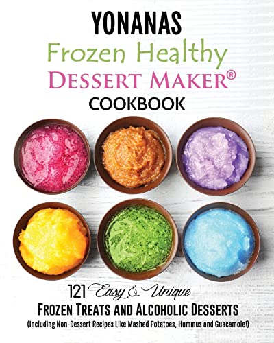 Yonanas: Frozen Healthy Dessert Maker Cookbook (121 Easy Unique Frozen Treats and Alcoholic Desserts, Including Non-Dessert Recipes Like Mashed Potatoes, Hummus and Guacamole!) von CREATESPACE