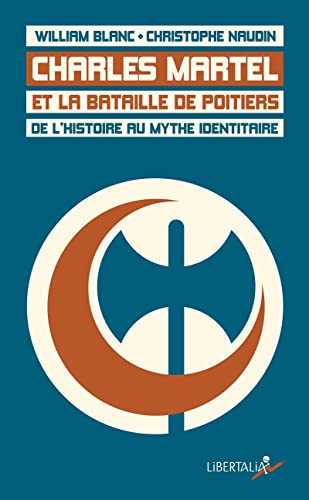 Charles Martel et la bataille de Poitiers: De l'histoire au mythe identitaire von LIBERTALIA