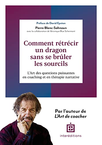 Comment rétrécir un dragon sans se brûler les sourcils: L'Art des questions puissantes en coaching et en thérapie narrative