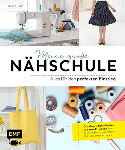 Meine große Nähschule – Alles für den perfekten Einstieg: Grundlagen, Nähtechniken und erste Projekte: Kissen, Taschen, Röcke und mehr – Mit Schnittmusterbogen