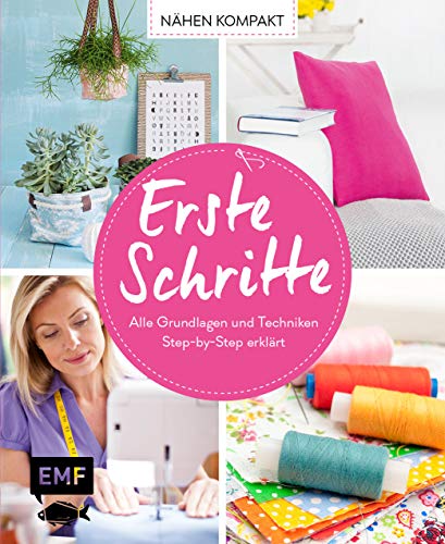 Nähen kompakt – Grundlagen Nähen: Alle Grundlagen und Techniken Step by Step erklärt Nähen kompakt – Grundlagen Nähen: Alle Grundlagen und Techniken Step by Step erklärt