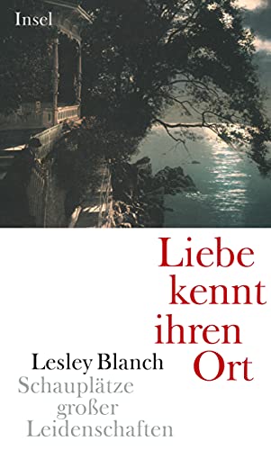 Liebe kennt ihren Ort: Schauplätze großer Leidenschaften von Insel Verlag