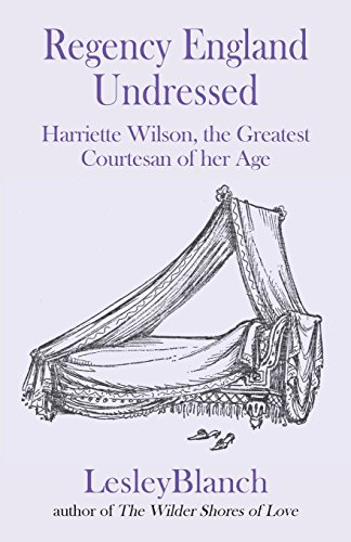 Regency England Undressed: Harriette Wilson, the Greatest Courtesan of her Age von Bookblast Epublishing