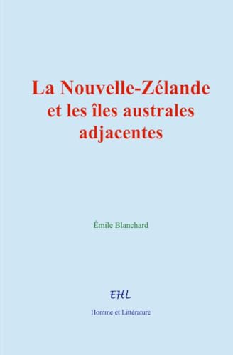 La Nouvelle-Zélande et les îles australes adjacentes von Homme et Littérature