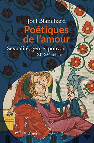 Poétiques de l'amour: Sexualité, genre, pouvoir. XIe-XVe siècle von PASSES COMPOSES