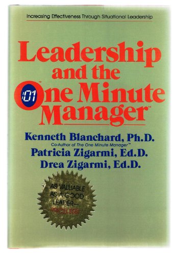 Leadership and the One Minute Manager: Increasing Effectiveness Through Situational Leadership Leadership and the One Minute Manager: Increasing Effectiveness Through Situational Leadership