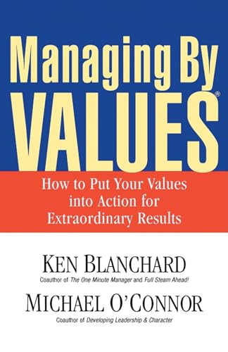 Managing By Values: How to Put Your Values into Action for Extraordinary Results