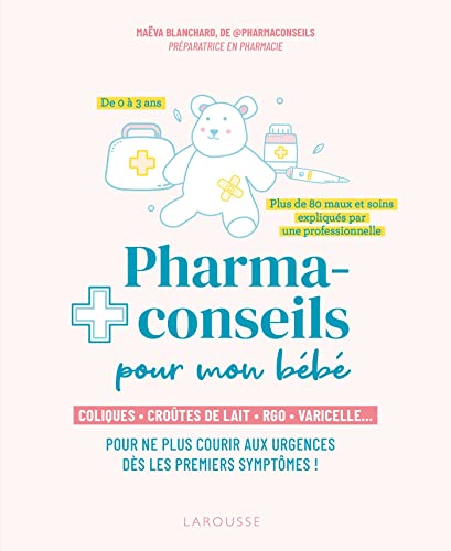 Pharmaconseils pour mon bébé: Coliques, croûtes de lait, RGO, varicelle... Pour ne plus courir aux urgences dès les premiers symptômes !
