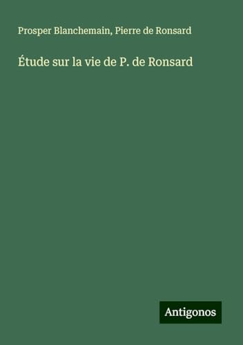 Étude sur la vie de P. de Ronsard Étude sur la vie de P. de Ronsard von Antigonos Verlag