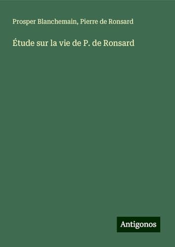 Étude sur la vie de P. de Ronsard Étude sur la vie de P. de Ronsard von Antigonos Verlag
