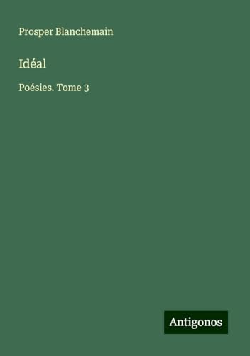 Idéal: Poésies. Tome 3 von Antigonos Verlag