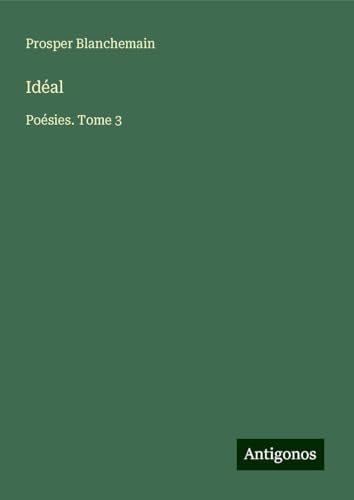 Idéal: Poésies. Tome 3 Idéal: Poésies. Tome 3 von Antigonos Verlag