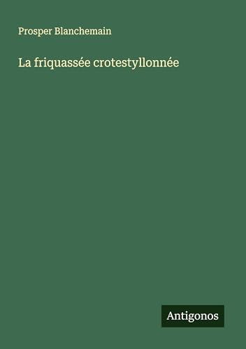 La friquassée crotestyllonnée La friquassée crotestyllonnée von Antigonos Verlag