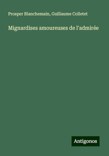 Mignardises amoureuses de l'admirée Mignardises amoureuses de l'admirée von Antigonos Verlag