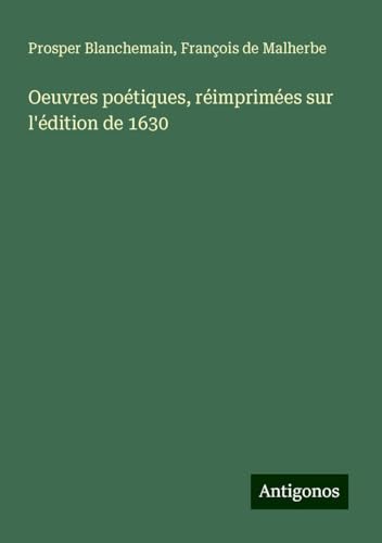 Oeuvres poétiques, réimprimées sur l'édition de 1630 Oeuvres poétiques, réimprimées sur l'édition de 1630 von Antigonos Verlag
