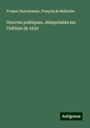 Oeuvres poétiques, réimprimées sur l'édition de 1630 von Antigonos Verlag