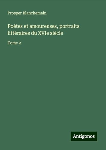 Poètes et amoureuses, portraits littéraires du XVIe siècle: Tome 2 Poètes et amoureuses, portraits littéraires du XVIe siècle: Tome 2 von Antigonos Verlag