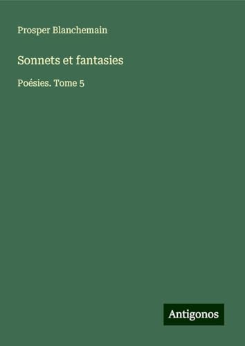 Sonnets et fantasies: Poésies. Tome 5 Sonnets et fantasies: Poésies. Tome 5 von Antigonos Verlag