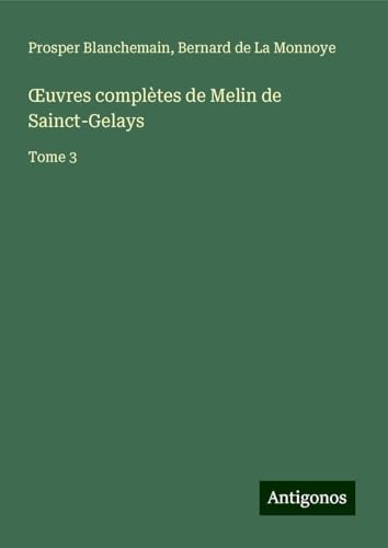 ¿uvres complètes de Melin de Sainct-Gelays: Tome 3 von Antigonos Verlag