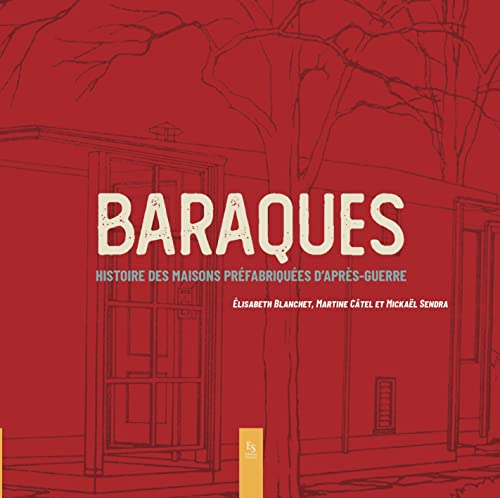 Baraques: Histoire des maisons préfabriquées d'après-guerre