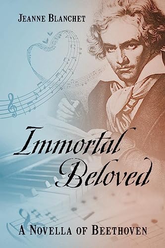 Immortal Beloved: A Novella of Beethoven von Outskirts Press