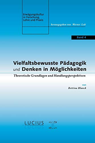 Vielfaltsbewusste Pädagogik und Denken in Möglichkeiten: Theoretische Grundlagen und Handlungsperspektiven (Erwägungskultur in Forschung, Lehre und Praxis, 4, Band 4) von De Gruyter Oldenbourg