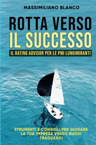 Rotta verso il successo: Il Rating Advisor per le PMI lungimiranti. Strumenti e consigli per guidare la tua impresa verso nuovi traguardi von Bookness