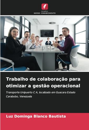 Trabalho de colaboração para otimizar a gestão operacional: Transporte Unipuerto C A, localizado em Guacara Estado Carabobo, Venezuela von Edições Nosso Conhecimento