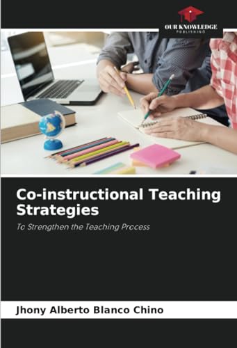 Co-instructional Teaching Strategies: To Strengthen the Teaching Process von Our Knowledge Publishing