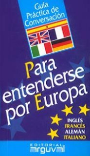 Guía práctica de conversación para entenderse por Europa (GUÍAS DE CONVERSACIÓN) von Editorial Arguval