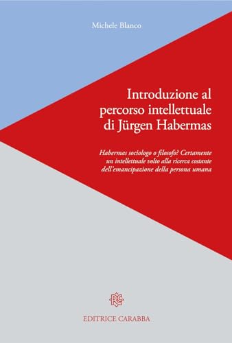 Introduzione al percorso intellettuale di Jürgen Habermas. Habermas sociologo o filosofo? Certamente un intellettuale volto alla ricerca costante dell'emancipazione della persona umana von Carabba