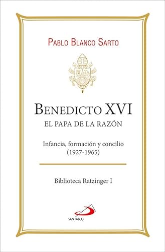 Benedicto XVI. El Papa de la razón: Infancia, formación y concilio (1927-1965) (Biblioteca Ratzinger, Band 1) von SAN PABLO