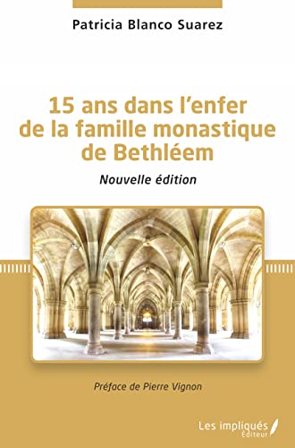 15 ans dans l'enfer de la famille monastique de Bethléem: Nouvelle édition