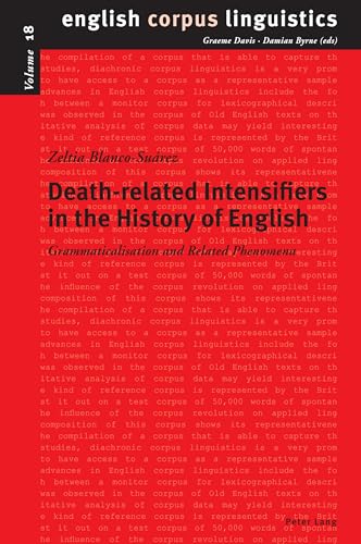 Deathrelated Intensifiers in the History of English: Grammaticalisation and Related Phenomena (English Corpus Linguistics, Band 18) von Peter Lang