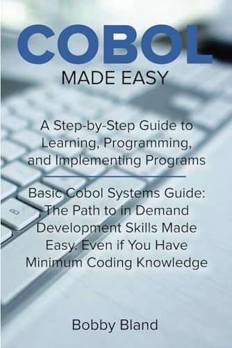 COBOL Made Easy: A Step-By-Step Guide to Learning, Programming, and Implementing Programs von Independently published