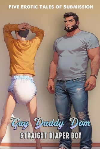 Gay Daddy Dom, Straight Diaper Boy (ABDL, Age Play, Diaper Fetish) von Independently published