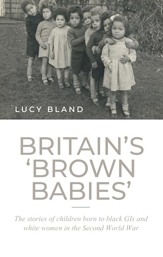 Britain's 'brown babies': The stories of children born to black GIs and white women in the Second World War von Manchester University Press
