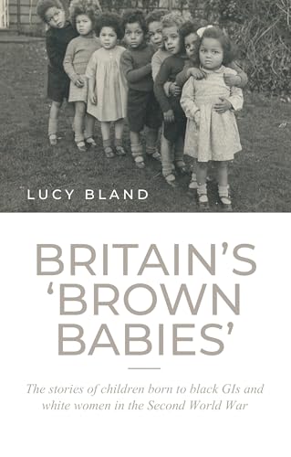 Britain's Brown Babies: The Stories of Children Born to Black Gis and White Women in the Second World War von Manchester University Press