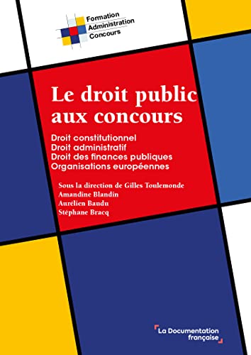 Le droit public aux concours: Droit constitutionnel, droit administratif, finances publiques, organisations européennes Le droit public aux concours: Droit constitutionnel, droit administratif, finances publiques, organisations européennes