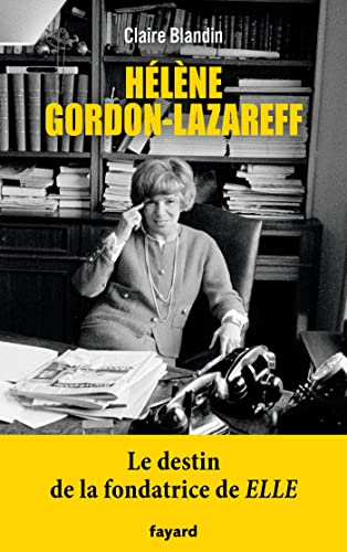 Hélène Gordon-Lazareff: Le destin de la fondatrice de Elle