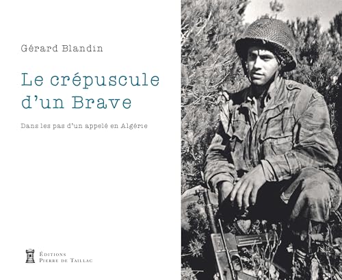 Crépuscule d'un brave: Dans les pas d'un appelé en Algérie. Crépuscule d'un brave: Dans les pas d'un appelé en Algérie. von DE TAILLAC