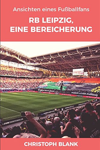 RB Leipzig, eine Bereicherung: Ansichten eines Fußballfans von Independently published