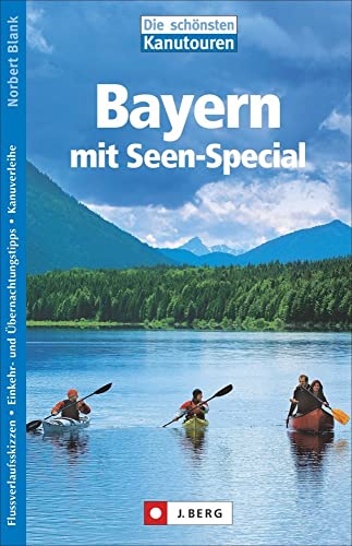 Kanuführer: Die schönsten Kanutouren in Bayern: Tagesfahrten und mehrtägige Touren, Infos zu Anreise, Übernachtung und Kanuverleih. Routenbeschreibung mit detaillierten Flussverlaufsskizzen. von J.Berg