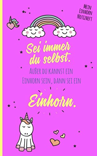 Mein Einhorn Notizheft: Sei immer du selbst. Außer du kannst ein Einhorn sein, dann sei ein Einhorn. (Einhorn Geschenkbücher, Band 5) von Independently published
